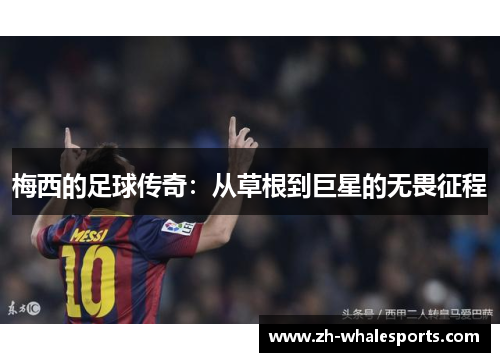 梅西的足球传奇：从草根到巨星的无畏征程