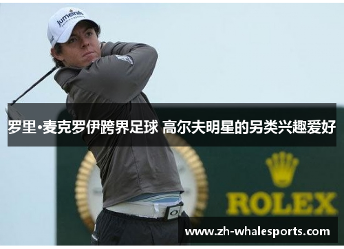 罗里·麦克罗伊跨界足球 高尔夫明星的另类兴趣爱好